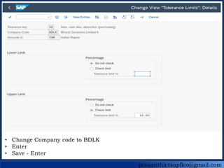 prasanthictsapfico@gmail.com
• Change Company code to BDLK
• Enter
• Save - Enter
 