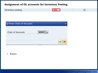 prasanthictsapfico@gmail.com
Assignment of GL accounts for Inventory Posting
• Enter
 