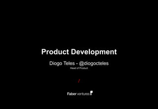 Product Development
Diogo Teles - @diogocteles
Head of Product
/
 