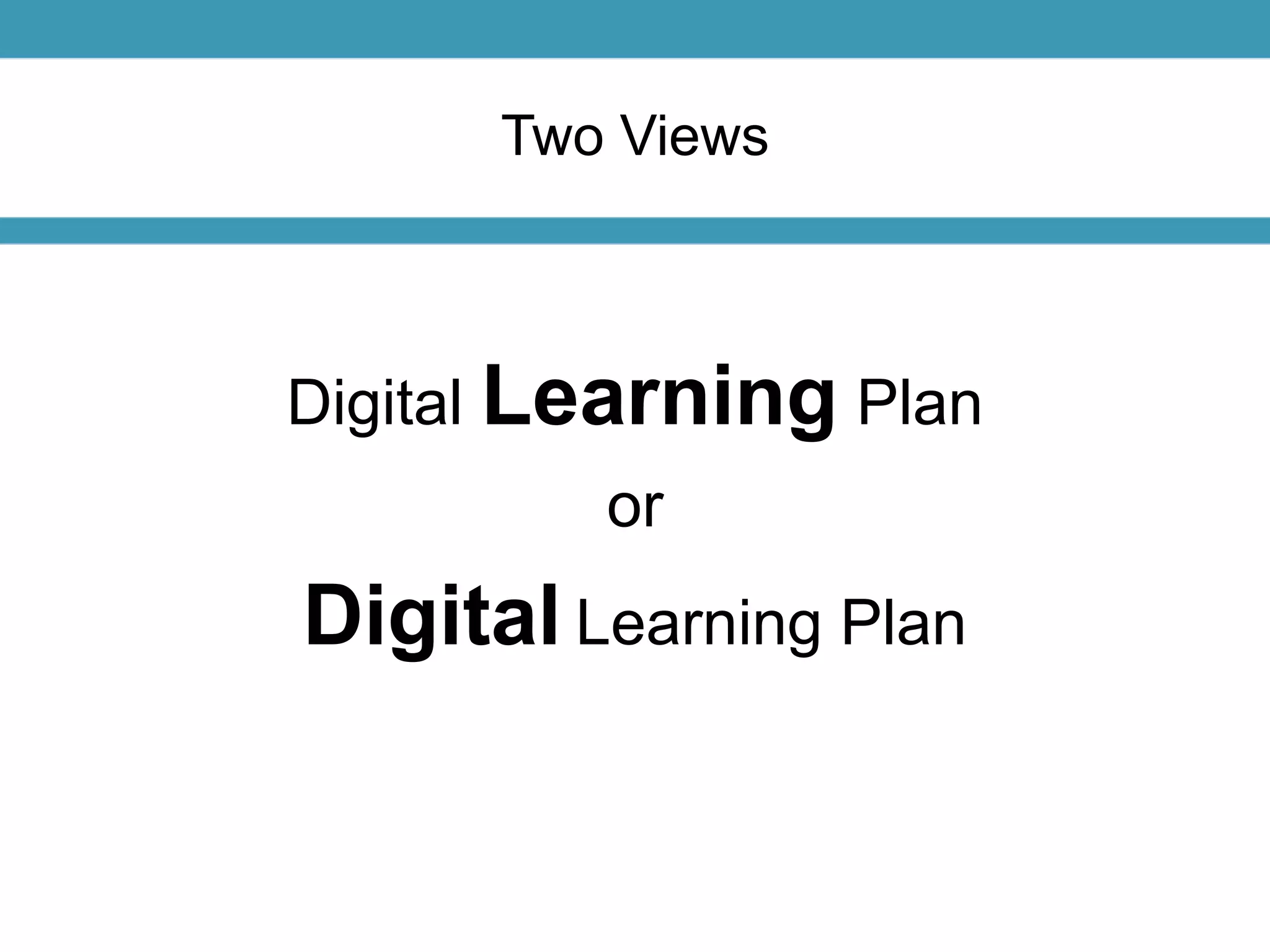 Two Views 
Digital Learning Plan 
or 
Digital Learning Plan 
 