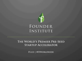 The World’s Premier Pre-Seed
Startup Accelerator
FI.co | #FIWorldwide
 