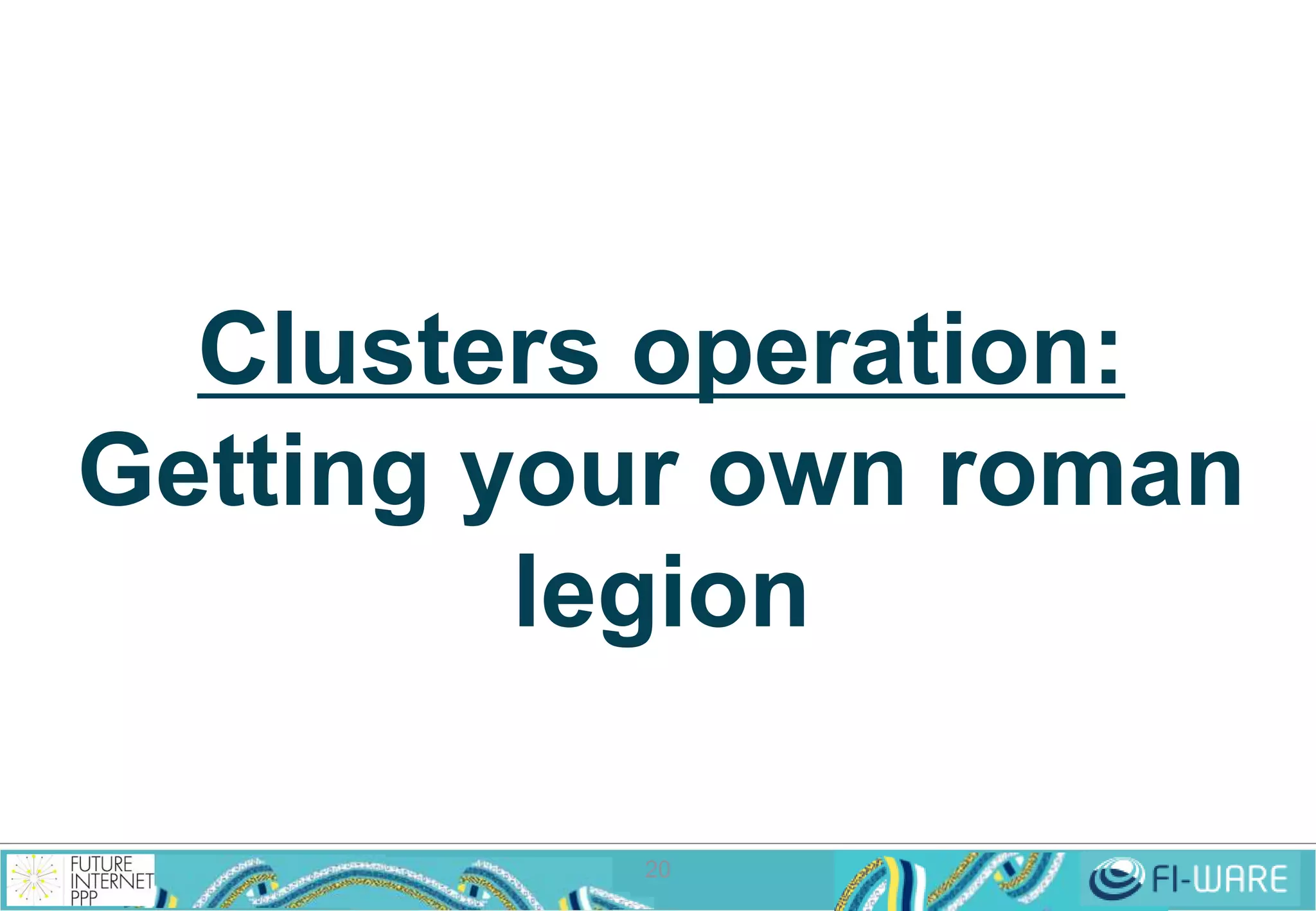 Clusters operation: 
Getting your own roman 
legion 
20 
 
