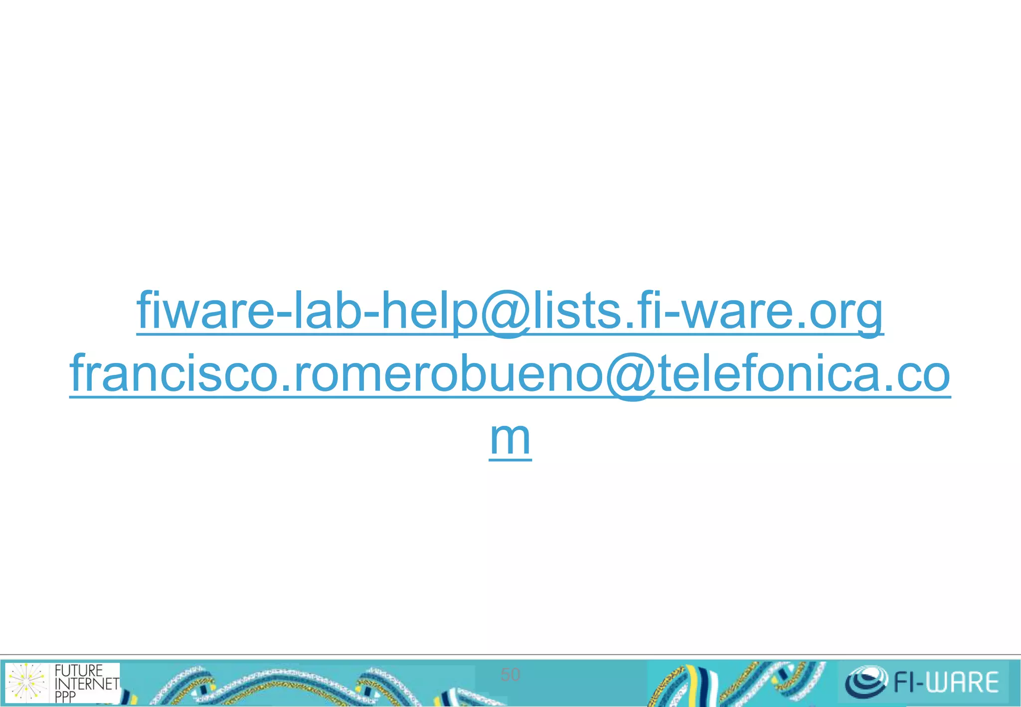 fiware-lab-help@lists.fi-ware.org 
francisco.romerobueno@telefonica.co 
m 
50 
 