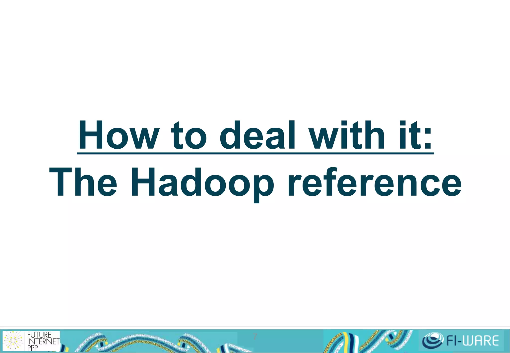 How to deal with it: 
The Hadoop reference 
7 
 
