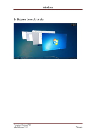 Windows



3- Sistema de multitarefa




Francisco Páscoa nº 14
João Ribeiro nº 20                 Página 6
 