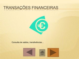 TRANSAÇÕES FINANCEIRAS




   Consulta de saldos, transferências…
 