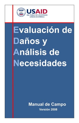 Evaluación de
Daños y
Análisis de
Necesidades
Manual de Campo
Versión 2008
 
