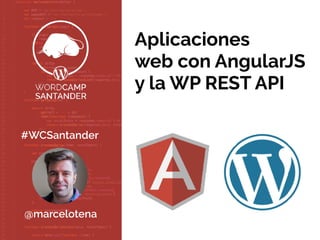 Aplicaciones
web con AngularJS
y la WP REST API
@marcelotena
#WCSantander
 