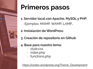 Primeros pasos
1. Servidor local con Apache, MySQL y PHP:
Ejemplos: MAMP, WAMP, LAMP…
2. Instalación de WordPress
4. Base ...