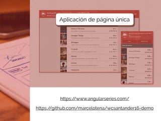 https://github.com/marcelotena/wcsantander16-demo
https://www.angularseries.com/
Aplicación de página única
 