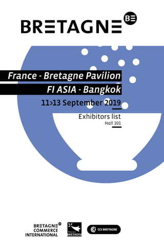 France - Bretagne Pavilion
FI ASIA - Bangkok
11>13 September 2019
Exhibitors list
Hall 101
 