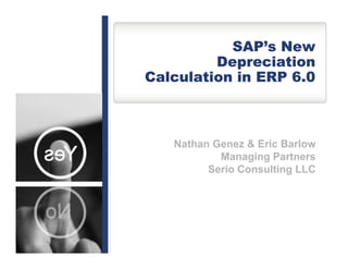 SAP’s NewSAP s New
Depreciation
Calculation in ERP 6.0
Nathan Genez & Eric Barlow
Managing Partners
Serio Consulting LLC
 