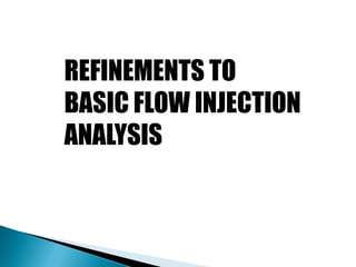REFINEMENTS TO
BASIC FLOW INJECTION
ANALYSIS
 