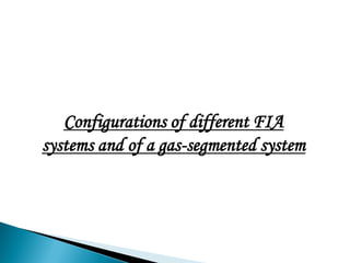 Configurations of different FIA
systems and of a gas-segmented system
 