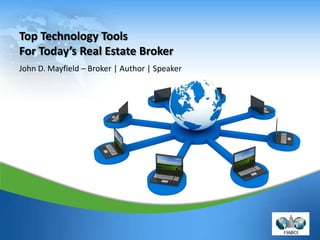 1
Top Technology Tools
For Today’s Real Estate Broker
John D. Mayfield – Broker | Author | Speaker
 