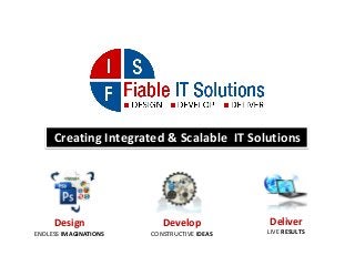 Creating Integrated & Scalable IT Solutions
Design
ENDLESS IMAGINATIONS
Develop
CONSTRUCTIVE IDEAS
Deliver
LIVE RESULTS
 