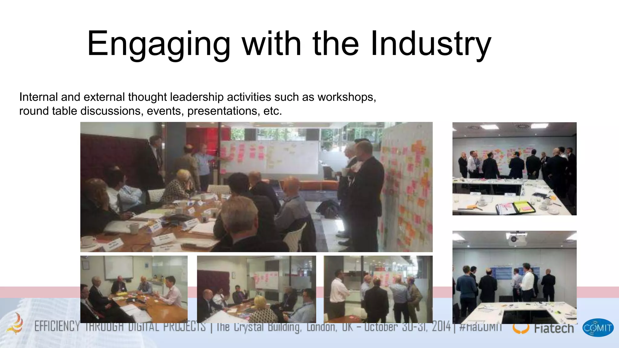 Engaging with the Industry 
Internal and external thought leadership activities such as workshops, 
round table discussions, events, presentations, etc. 
 