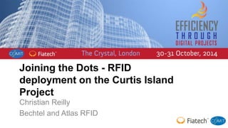 Joining the Dots - RFID 
deployment on the Curtis Island 
Project 
Christian Reilly 
Bechtel and Atlas RFID 
 