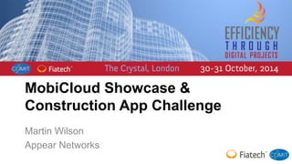 MobiCloud Showcase & 
Construction App Challenge 
Martin Wilson 
Appear Networks 
 