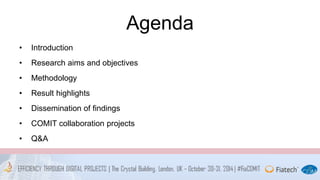 Agenda 
• Introduction 
• Research aims and objectives 
• Methodology 
• Result highlights 
• Dissemination of findings 
• COMIT collaboration projects 
• Q&A 
 