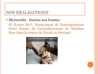 NOS RÉALISATIONS
   Microcrédit - Soutien aux femmes
    07 février 2011, financement de l'entreprenariat
    d'une femme de l'arrondissement de Diakhao
    Sine dans la région de Fatick au Sénégal
 