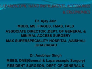 Dr. Ajay Jain
MBBS, MS, FIAGES, FMAS, FALS
ASSOCIATE DIRECTOR ,DEPT. OF GENERAL &
MINIMAL ACCESS SURGERY
MAX SUPERSPECIALITY HOSPITAL ,VAISHALI
,GHAZIABAD
Dr. Anubhav Singh
MBBS, DNB(General & Laparoscopic Surgery)
RESIDENT SURGEON, DEPT. OF GENERAL &
 