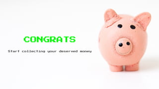 CONGRATS
Start collecting your deserved money
 