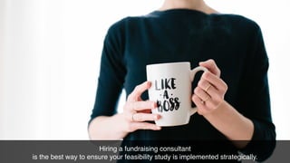 Hiring a fundraising consultant
is the best way to ensure your feasibility study is implemented strategically.
 