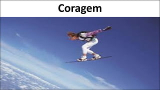 Coragem
 