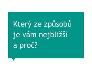 Který ze způsobů
je vám nejbližší
a proč?
 