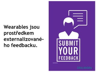 Wearables jsou
prostředkem
externalizované-
ho feedbacku.
Zdroj obrázku.
 