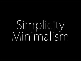 Simplicity
Minimalism
 