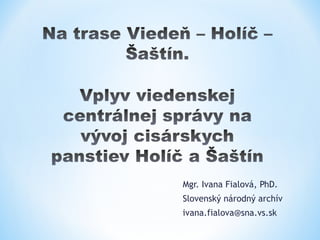 Mgr. Ivana Fialová, PhD.
Slovenský národný archív
ivana.fialova@sna.vs.sk
 