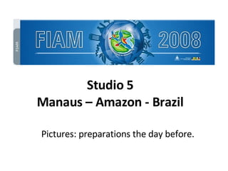 Pictures: preparations the day before. Studio 5 Manaus – Amazon - Brazil 