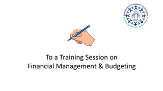 To a Training Session on
Financial Management & Budgeting
 