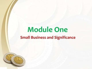 Module One
Small Business and Significance
 