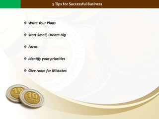  Write Your Plans
 Start Small, Dream Big
 Focus
 Identify your priorities
 Give room for Mistakes
Why Does Small Scale Business Matter?5 Tips for Successful Business
 