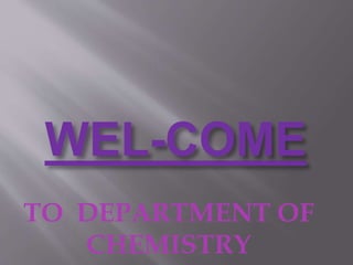WEL-COME
TO DEPARTMENT OF
CHEMISTRY
 