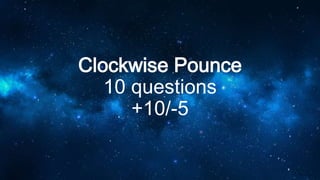 Clockwise Pounce
10 questions
+10/-5
 
