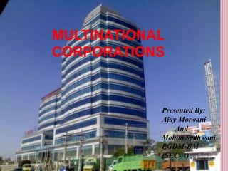 MULTINATIONAL
CORPORATIONS



            Presented By:
            Ajay Motwani
                And
            Mohita Sadhwani
            PGDM-BM
            (SEC-A)
 
