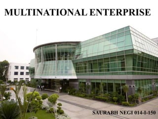 Presented By:
Saurabh Negi
014-I-150
MULTINATIONAL ENTERPRISE
SAURABH NEGI 014-I-150
 