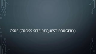 CSRF (CROSS SITE REQUEST FORGERY)
 