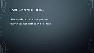 CSRF –PREVENTION–
• Use synchronized token pattern
• Never use get method in html form
 