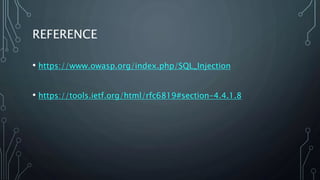 REFERENCE
• https://www.owasp.org/index.php/SQL_Injection
• https://tools.ietf.org/html/rfc6819#section-4.4.1.8
 