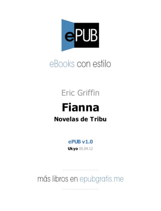 Eric Griffin
  Fianna
Novelas de Tribu


    ePUB v1.0
    Ukyo 05.04.12
 