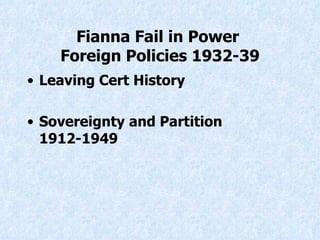 Fianna Fail in Power  Foreign Policies 1932-39 ,[object Object],[object Object]