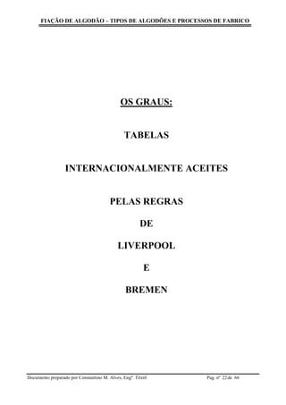 FIAÇÃO DE ALGODÃO – TIPOS DE ALGODÕES E PROCESSOS DE FABRICO
Documento preparado por Constantino M. Alves, Engº. Têxtil Pag. nº de 6622
OS GRAUS:
TABELAS
INTERNACIONALMENTE ACEITES
PELAS REGRAS
DE
LIVERPOOL
E
BREMEN
 