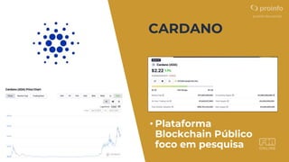 CARDANO
• Plataforma
Blockchain Público
foco em pesquisa
 