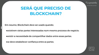 SERÁ QUE PRECISO DE
BLOCKCHAIN?
●
●
●
 