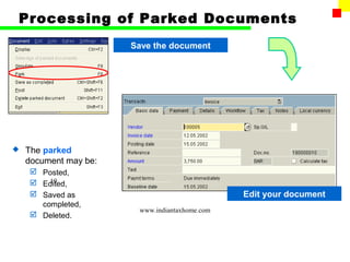 Processing of Parked Documents
                       Save the document




   The parked
    document may be:
     Posted,
        19
     Edited,
     Saved as                                  Edit your document
      completed,
                        www.indiantaxhome.com
     Deleted.
 